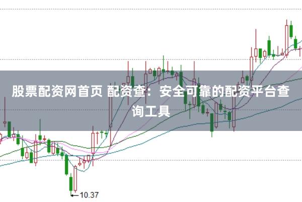 股票配资网首页 配资查：安全可靠的配资平台查询工具
