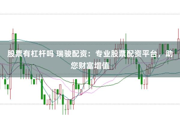 股票有杠杆吗 瑞骏配资：专业股票配资平台，助您财富增值